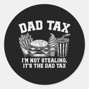 I'm Not Stealing It's The Dad Tax Classic Round Sticker