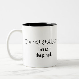 "I'm Not Stubborn" Funny Coffee Mug