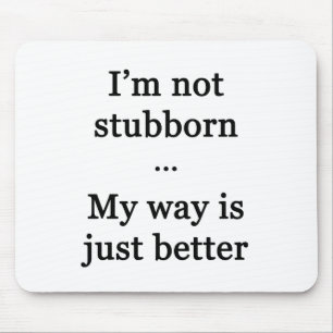 I'm Not Stubborn...My Way is Just Better Mouse Pad