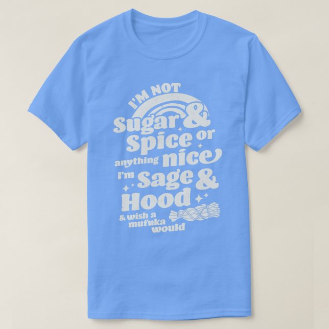 Im Not Sugar And Spice Or Anything Nice Im Sage an T-Shirt (Design Front)