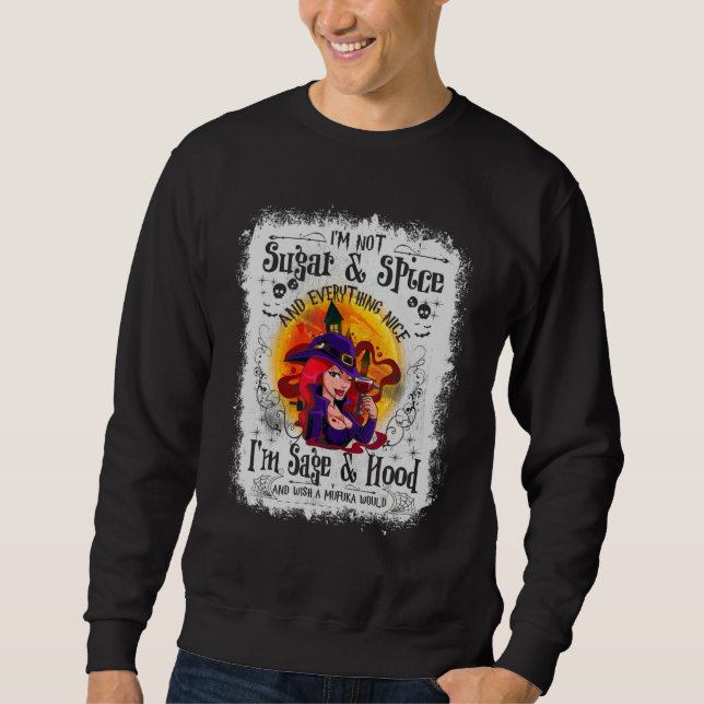 I'm Not Sugar  Spice And Everything Nice I'm Sage  Sweatshirt (Front)