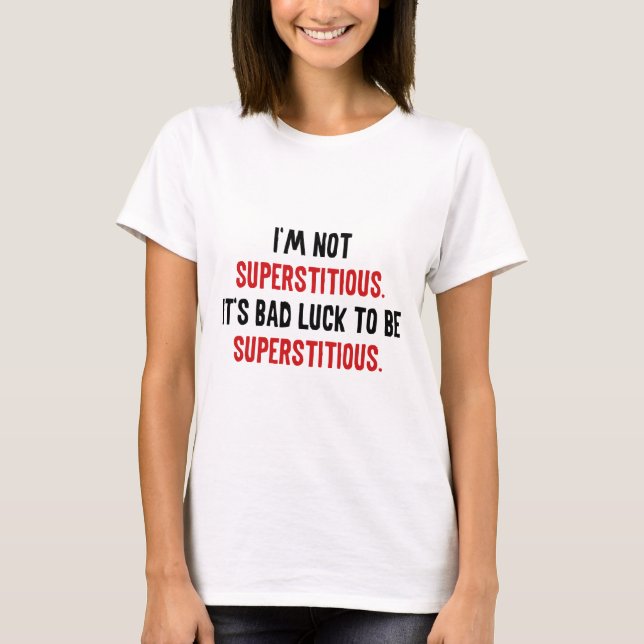I'm Not Superstitious T-Shirt (Front)