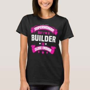 I'm Not Superwoman But I'm A Builder So Close E No T-Shirt