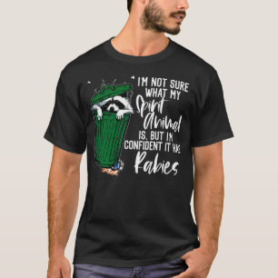 I'm Not Sure What my Spirit Animal It Has Rabies T-Shirt