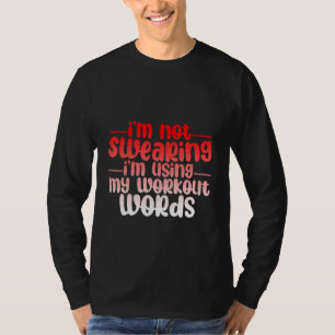 I'm Not Swearing I'm Using My Workout Words T-Shirt
