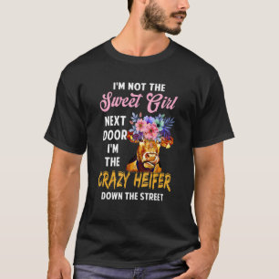 Im Not Sweet Girls Next Door Im The Crazy Heifer D T-Shirt