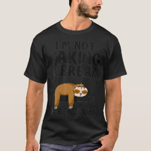 Im Not Taking A Break Im Rendering Editor Sloth Fi T-Shirt