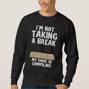 I'm Not Taking A Break My Code Is Compiling Coder  Sweatshirt