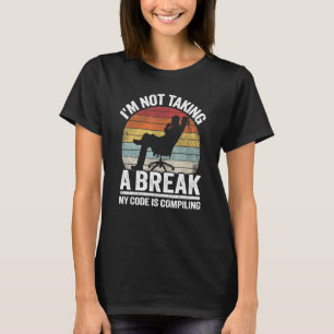 I'm Not Taking A Break My Code Is Compiling Coder T-Shirt