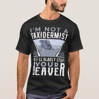 I'M Not Taxidermist But I'Ll Gladly Stuff Your T-Shirt