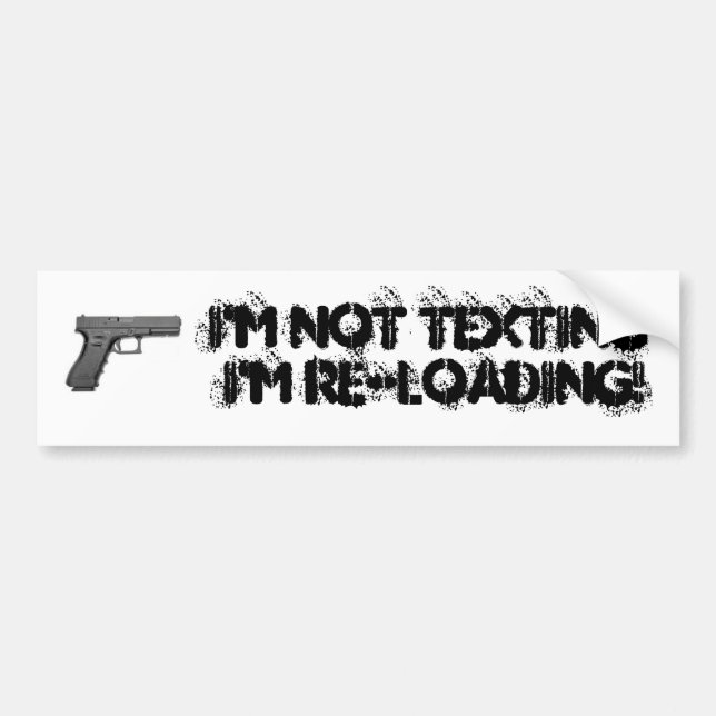 I'M NOT TEXTING I'M RE-LOADING! - Customised Bumper Sticker (Front)