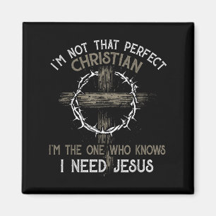 Im Not That Perfect Christian Im The One Who I Nee Magnet