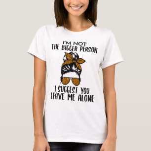 Im Not The Bigger Person Suggest You Leave Me Alon T-Shirt