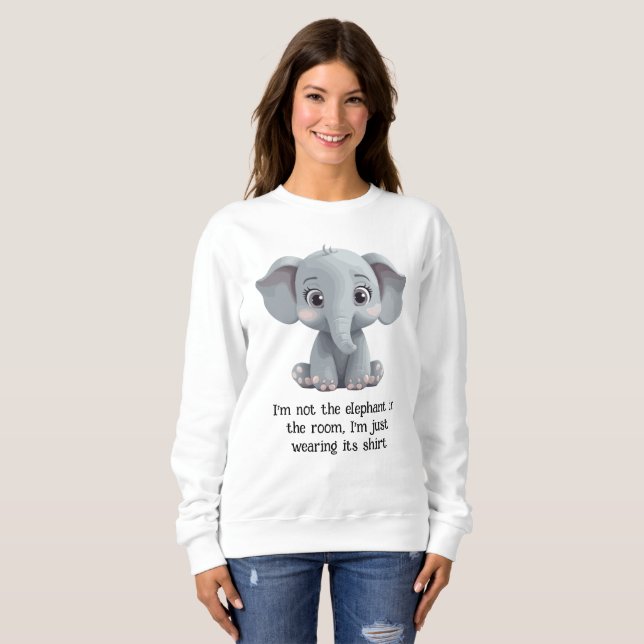 I'm Not the Elephant in the Room Sweatshirt (Front Full)