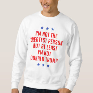 I'm Not The Greatest Person… Sweatshirt