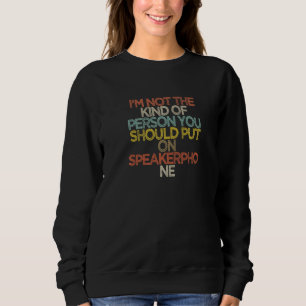 I'm Not The Kind Of Person You Should Put On Speak Sweatshirt