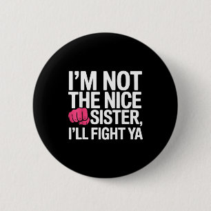 I'm Not The Nice Sister I'll Fight Ya Funny Joke Q 6 Cm Round Badge