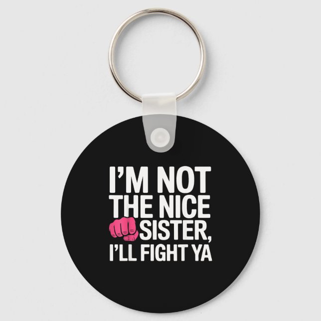 I'm Not The Nice Sister I'll Fight Ya Funny Joke Q Key Ring (Front)