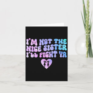 Im Not The Nice Sister Ill Fight Ya Funny Quote Card