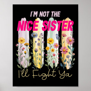 Im Not The Nice Sister Ill Fight Ya Funny Quote Fl Poster