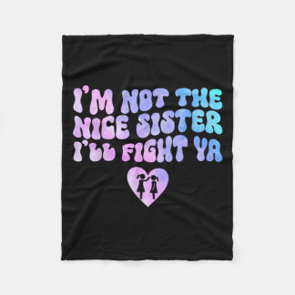 Im Not The Nice Sister Ill Fight Ya Funny Quote  Fleece Blanket