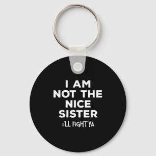 Im Not The Nice Sister Ill Fight Ya Funny Sibling  Key Ring