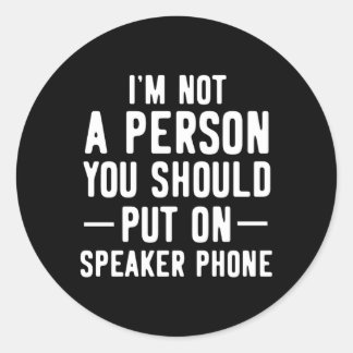 I'M Not The Person You Should Put On Speaker Phone Classic Round Sticker