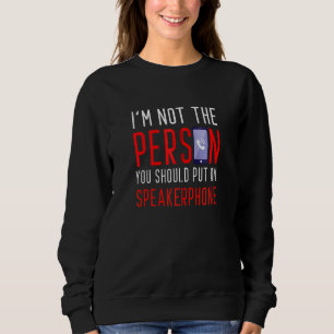 I'm Not The Person You Should Put On Speakerphone  Sweatshirt