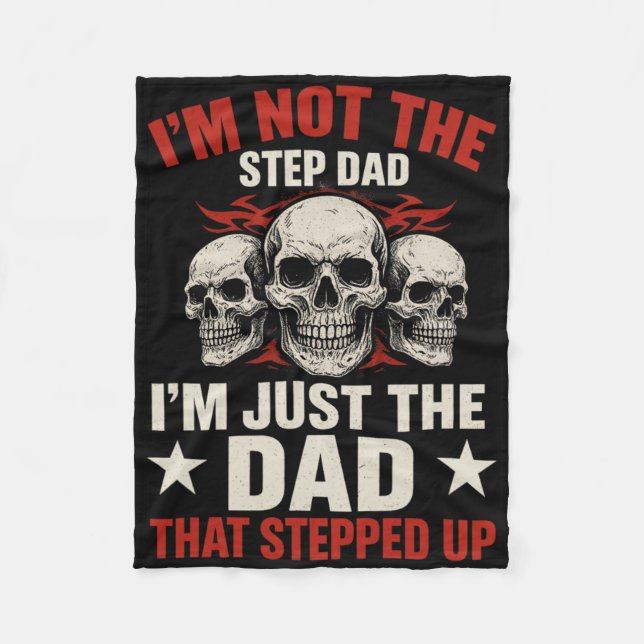 I'm Not The Step Dad I'm Dad That Stepped Up Fathe Fleece Blanket (Front)