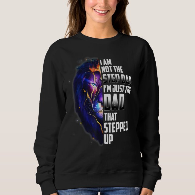 I'm Not The Step Dad Im Just The Dad That Stepped  Sweatshirt (Front)