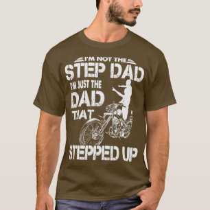 Im Not The Step Dad Im Just The Dad That Stepped U T-Shirt