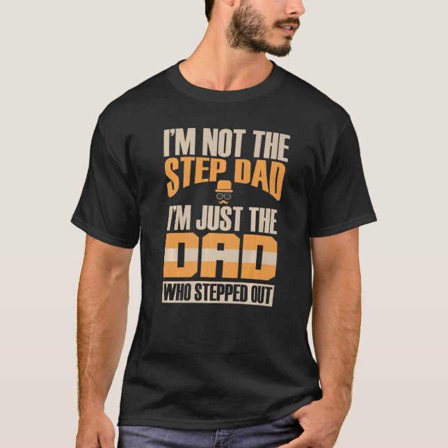 Im Not The Step Dad Im Just The Dad Who Stepped Fa T-Shirt (Front)