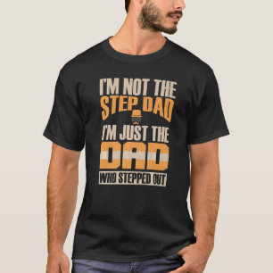 Im Not The Step Dad Im Just The Dad Who Stepped Fa T-Shirt