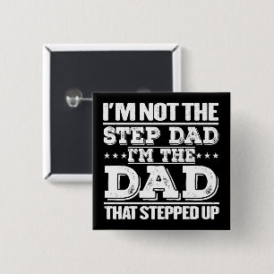 I'm Not The Step Dad I'm The Dad That Stepped Up  15 Cm Square Badge