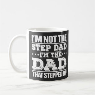 I'm Not The Step Dad I'm The Dad That Stepped Up Coffee Mug