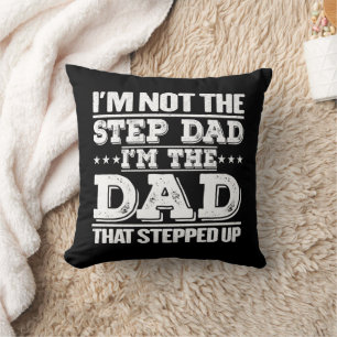 I'm Not The Step Dad I'm The Dad That Stepped Up  Cushion