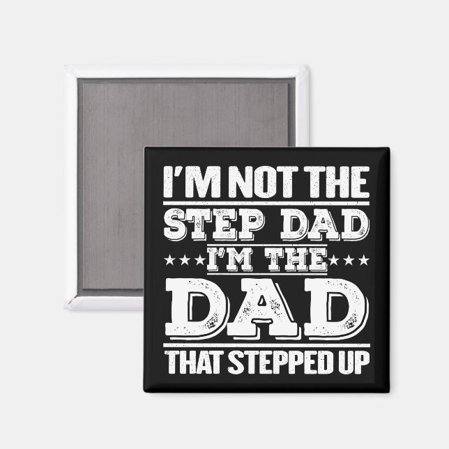 I'm Not The Step Dad I'm The Dad That Stepped Up  Magnet (Front/Back)