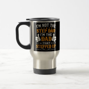 I'm Not The Step Dad I'm The Dad That Stepped Up Travel Mug