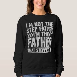 I'm Not The Step Father I'm The Father That Stepp Sweatshirt