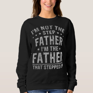 I'm Not The Step Father I'm The Father That Steppe Sweatshirt