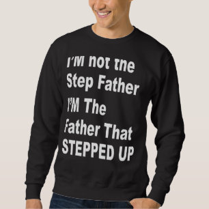 I'm Not The Step Father I'm The Father That Steppe Sweatshirt