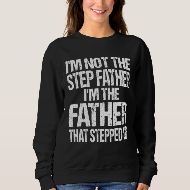 Im Not The Step Father Im The Father That Stepped  Sweatshirt (Front)