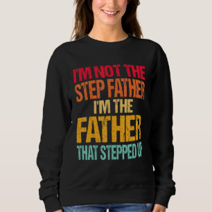 Im Not The Step Father Im The Father That Stepped  Sweatshirt
