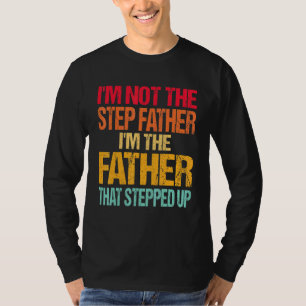Im Not The Step Father Im The Father That Stepped  T-Shirt