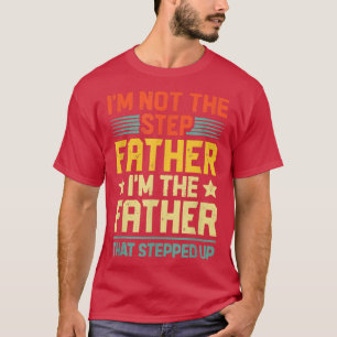 I'm Not The Step Father Stepped Up Fathers Day  T-Shirt