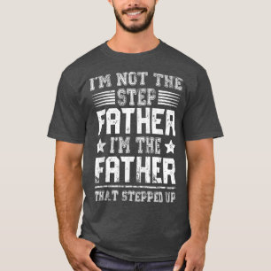 I'm Not The Step Father Stepped Up T  Fathers Day  T-Shirt