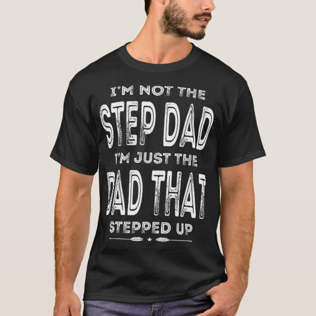 I'm not the Stepdad I'm just the Dad that Stepped T-Shirt (Front)