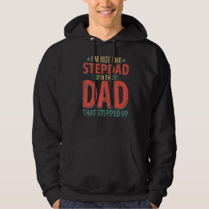 I'm Not The Stepdad I'm The Dad That Stepped Up Fa Hoodie