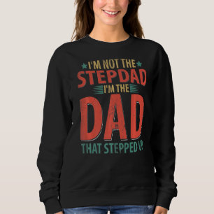 I'm Not The Stepdad I'm The Dad That Stepped Up Fa Sweatshirt