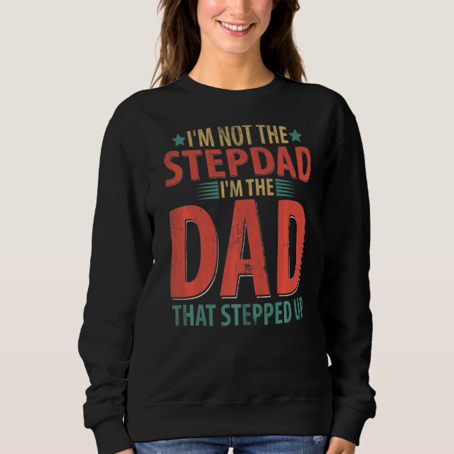 I'm Not The Stepdad I'm The Dad That Stepped Up Fa Sweatshirt (Front)